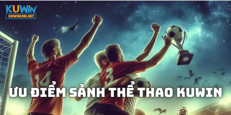 Điểm mạnh giúp sảnh Thể Thao KUWIN được nhiều người tham gia