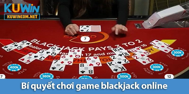 Cách chơi và bí quyết thắng trong black jack online tại KUWIN